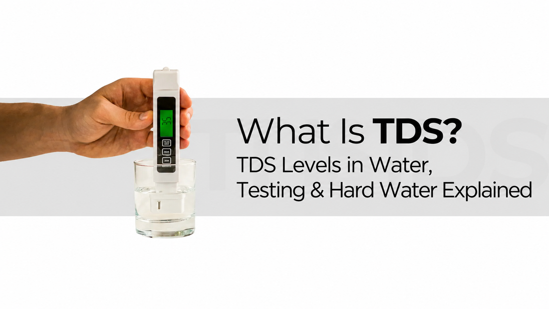 What Is TDS? TDS Levels in Water, Testing & Hard Water Explained